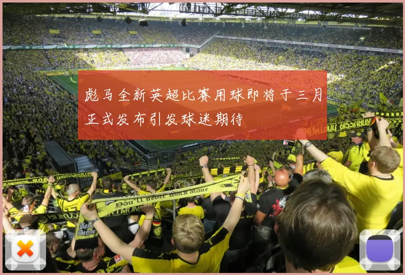彪马全新英超比赛用球即将于三月正式发布引发球迷期待