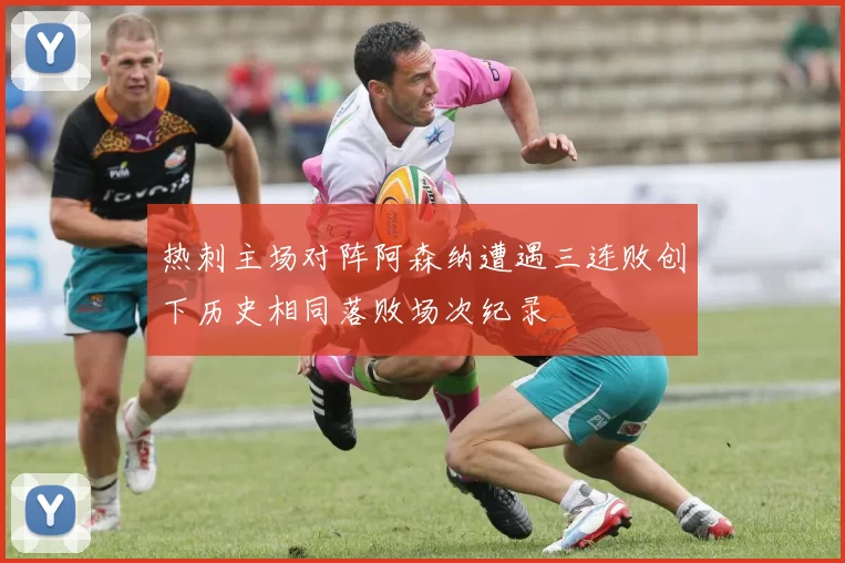 热刺主场对阵阿森纳遭遇三连败创下历史相同落败场次纪录